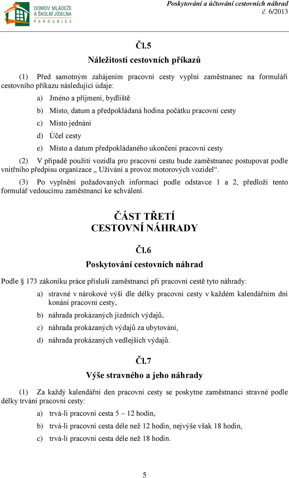 postupovat podle vnitřního předpisu organizace Užívání a provoz motorových vozidel.