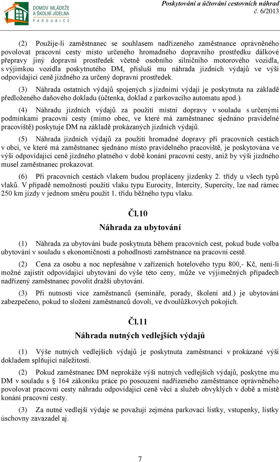 (3) Náhrada ostatních výdajů spojených s jízdními výdaji je poskytnuta na základě předloženého daňového dokladu (účtenka, doklad z parkovacího automatu apod.). (4) Náhradu jízdních výdajů za použití