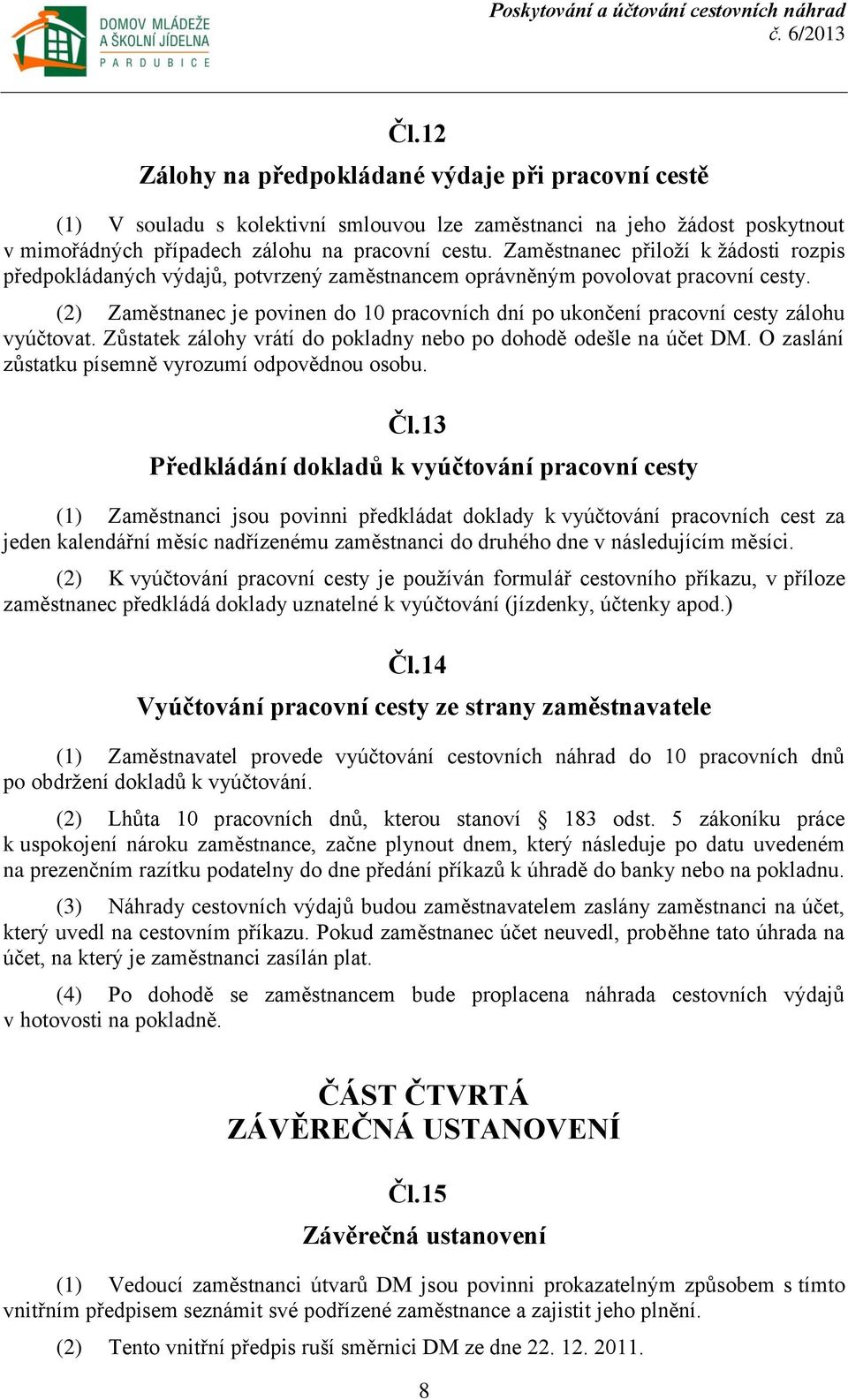 (2) Zaměstnanec je povinen do 10 pracovních dní po ukončení pracovní cesty zálohu vyúčtovat. Zůstatek zálohy vrátí do pokladny nebo po dohodě odešle na účet DM.