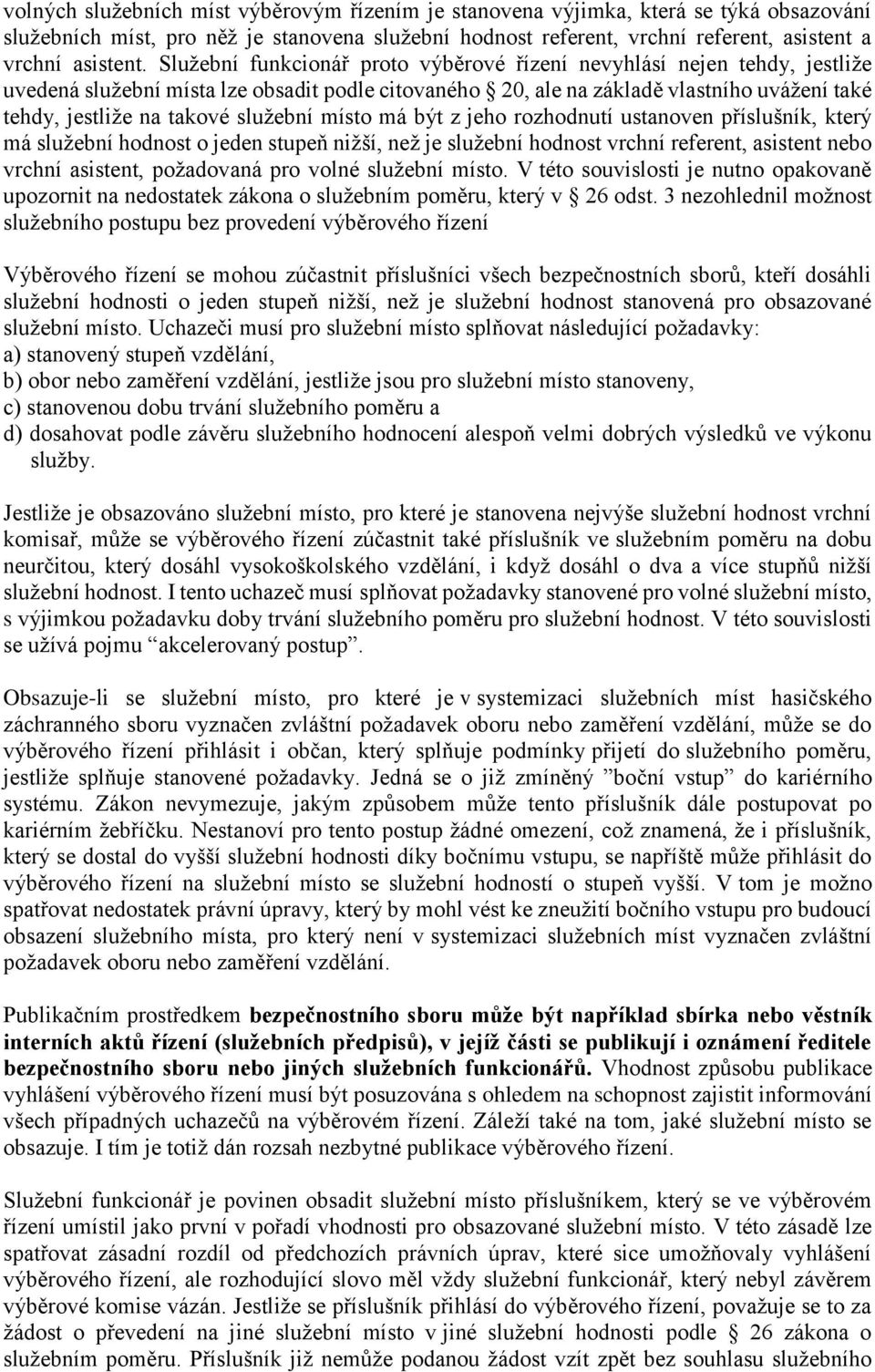 služební místo má být z jeho rozhodnutí ustanoven příslušník, který má služební hodnost o jeden stupeň nižší, než je služební hodnost vrchní referent, asistent nebo vrchní asistent, požadovaná pro