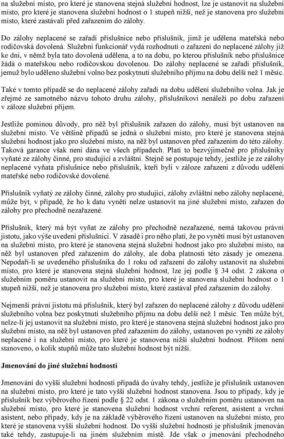 Služební funkcionář vydá rozhodnutí o zařazení do neplacené zálohy již ke dni, v němž byla tato dovolená udělena, a to na dobu, po kterou příslušník nebo příslušnice žádá o mateřskou nebo rodičovskou