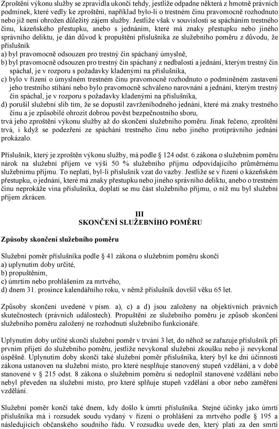 Jestliže však v souvislosti se spácháním trestného činu, kázeňského přestupku, anebo s jednáním, které má znaky přestupku nebo jiného správního deliktu, je dán důvod k propuštění příslušníka ze