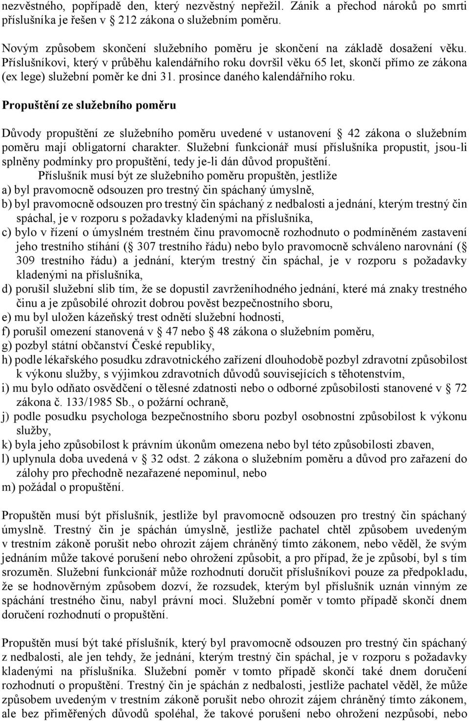 Příslušníkovi, který v průběhu kalendářního roku dovršil věku 65 let, skončí přímo ze zákona (ex lege) služební poměr ke dni 31. prosince daného kalendářního roku.