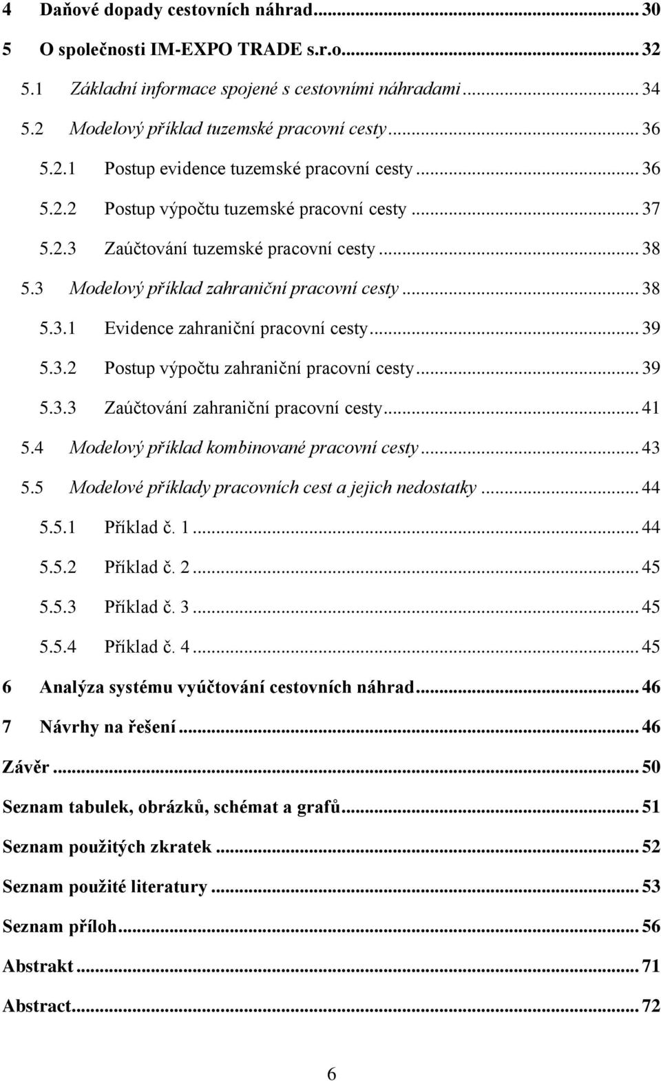 .. 39 5.3.2 Postup výpočtu zahraniční pracovní cesty... 39 5.3.3 Zaúčtování zahraniční pracovní cesty... 41 5.4 Modelový příklad kombinované pracovní cesty... 43 5.