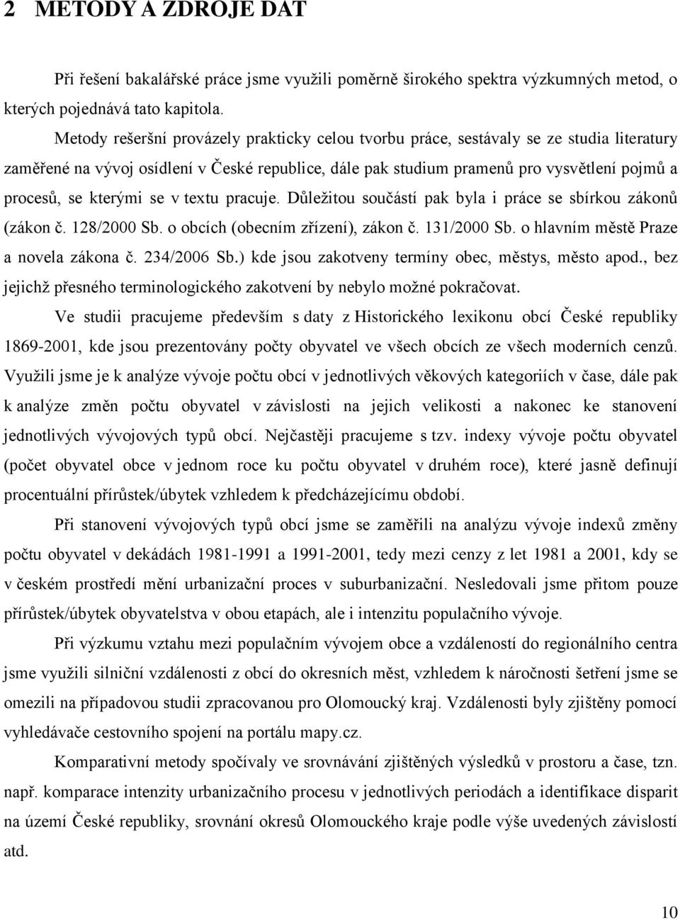 kterými se v textu pracuje. Důležitou součástí pak byla i práce se sbírkou zákonů (zákon č. 128/2000 Sb. o obcích (obecním zřízení), zákon č. 131/2000 Sb. o hlavním městě Praze a novela zákona č.