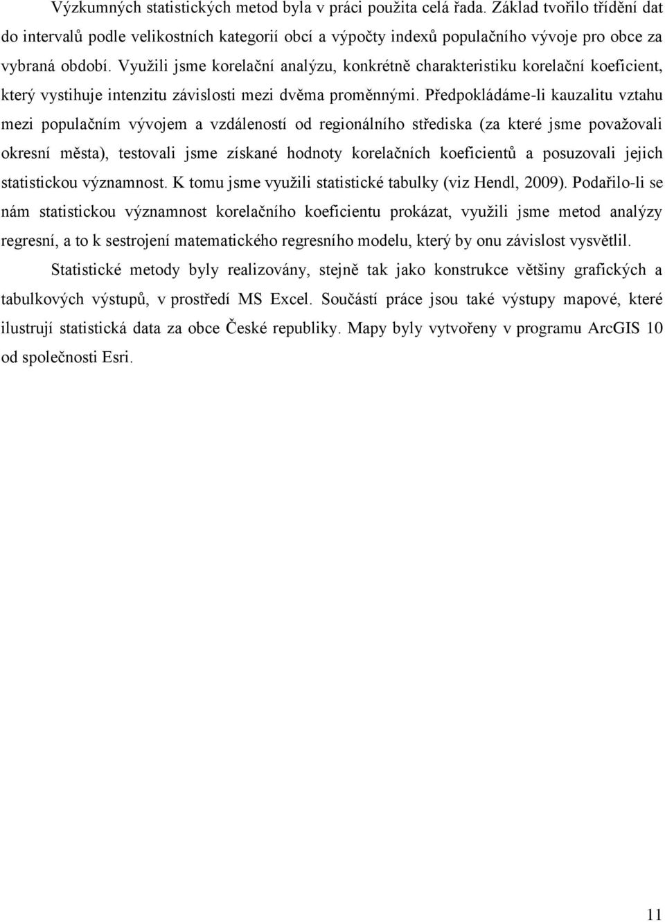 Předpokládáme-li kauzalitu vztahu mezi populačním vývojem a vzdáleností od regionálního střediska (za které jsme považovali okresní města), testovali jsme získané hodnoty korelačních koeficientů a