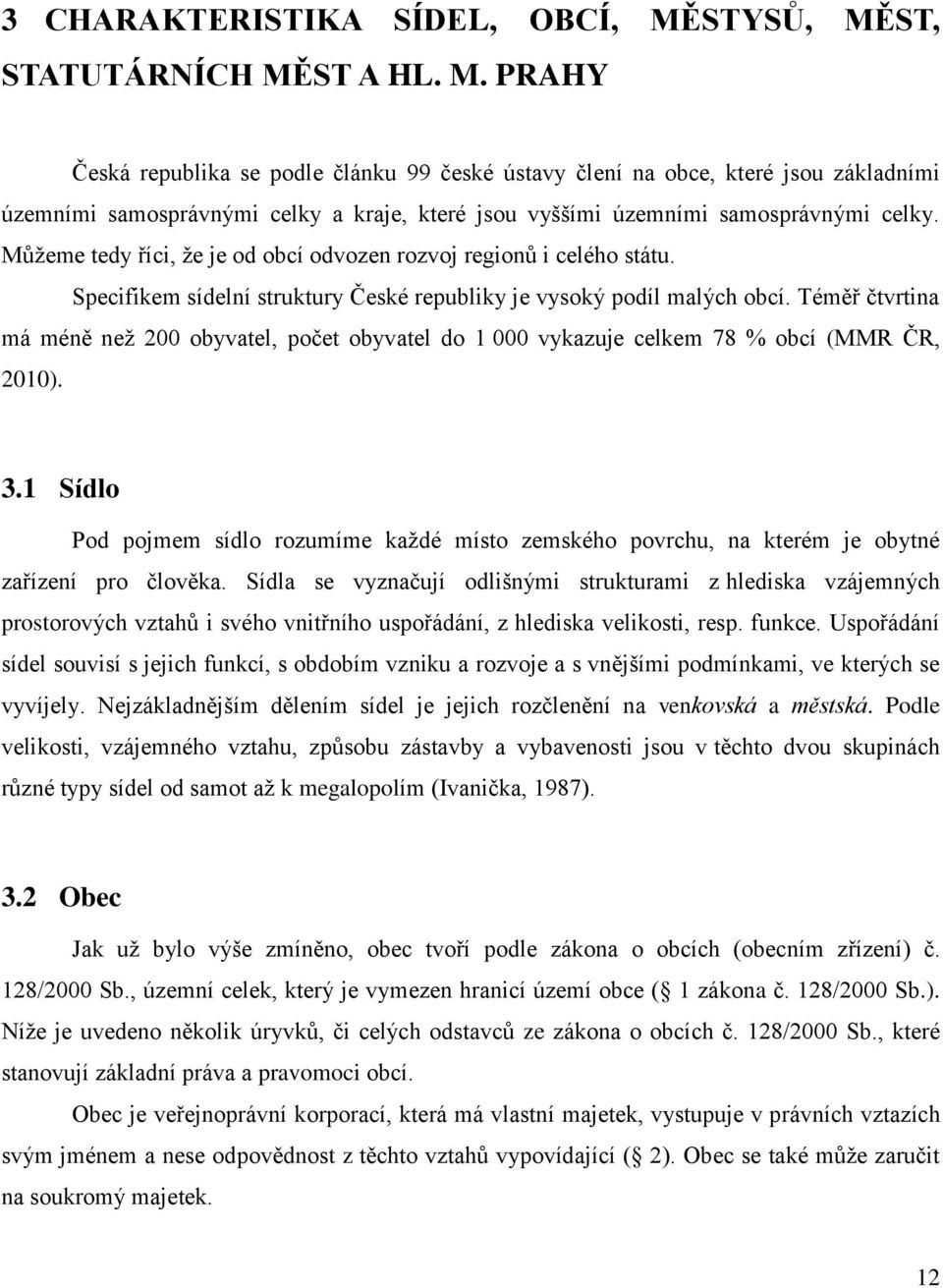 Můžeme tedy říci, že je od obcí odvozen rozvoj regionů i celého státu. Specifikem sídelní struktury České republiky je vysoký podíl malých obcí.