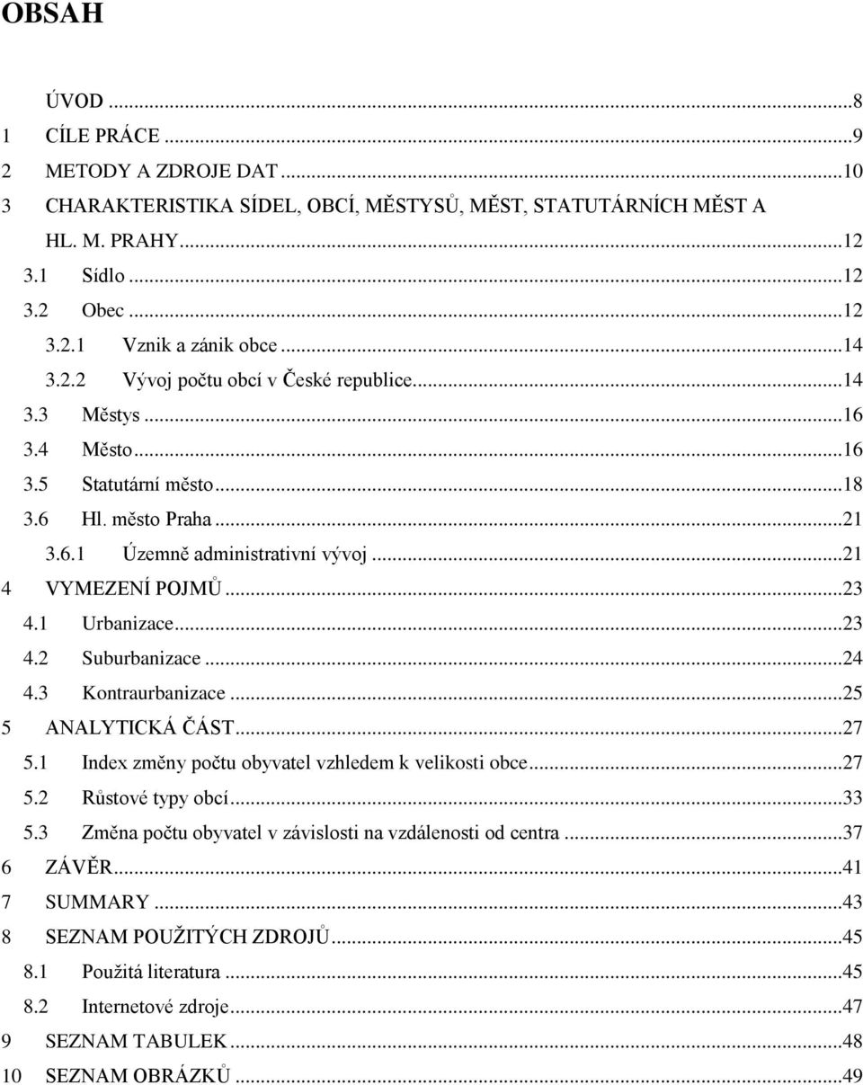 .. 23 4.1 Urbanizace... 23 4.2 Suburbanizace... 24 4.3 Kontraurbanizace... 25 5 ANALYTICKÁ ČÁST... 27 5.1 Index změny počtu obyvatel vzhledem k velikosti obce... 27 5.2 Růstové typy obcí... 33 5.