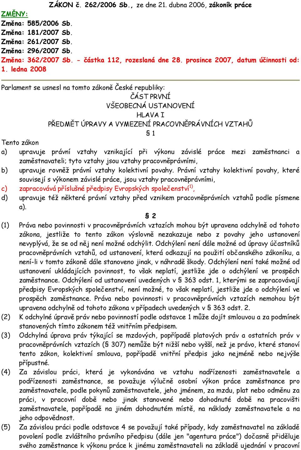 ledna 2008 Parlament se usnesl na tomto zákoně České republiky: ČÁST PRVNÍ VŠEOBECNÁ USTANOVENÍ HLAVA I PŘEDMĚT ÚPRAVY A VYMEZENÍ PRACOVNĚPRÁVNÍCH VZTAHŮ 1 Tento zákon a) upravuje právní vztahy