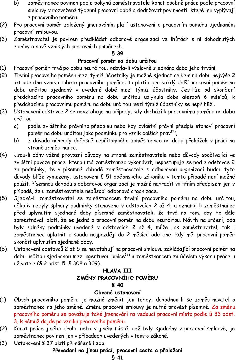 (3) Zaměstnavatel je povinen předkládat odborové organizaci ve lhůtách s ní dohodnutých zprávy o nově vzniklých pracovních poměrech.