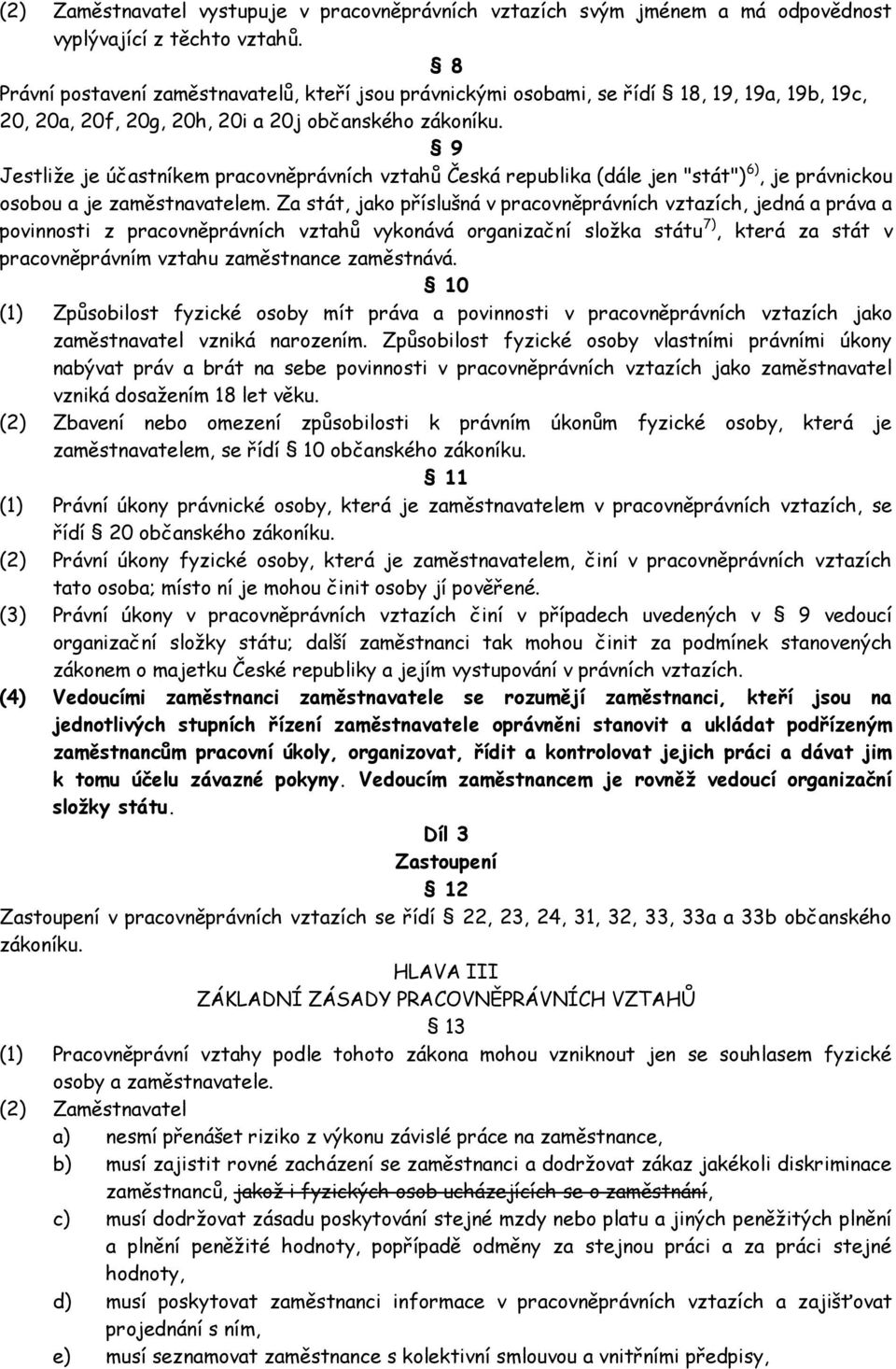 9 Jestliţe je účastníkem pracovněprávních vztahů Česká republika (dále jen "stát") 6), je právnickou osobou a je zaměstnavatelem.