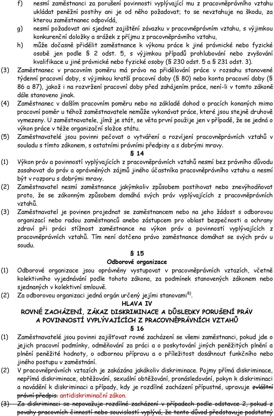 k jiné právnické nebo fyzické osobě jen podle 2 odst. 5, s výjimkou případů prohlubování nebo zvyšování kvalifikace u jiné právnické nebo fyzické osoby ( 230 odst. 5 a 231 odst. 3).