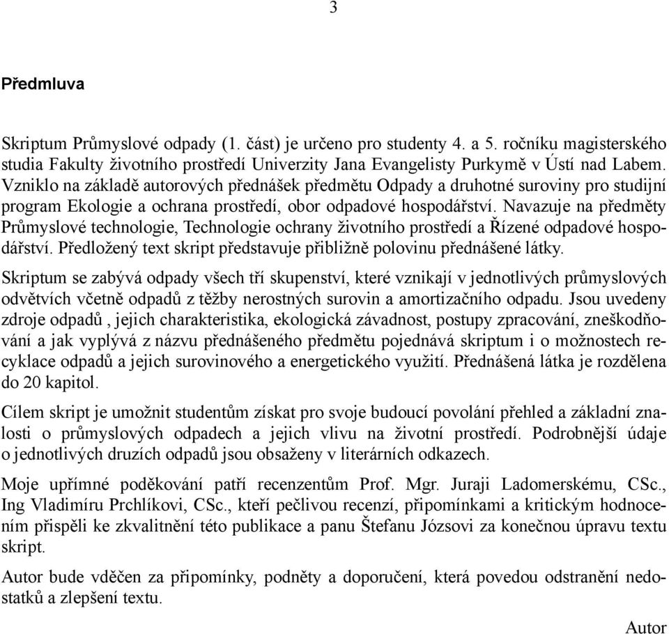 Navazuje na předměty Průmyslové technologie, Technologie ochrany životního prostředí a Řízené odpadové hospodářství. Předložený text skript představuje přibližně polovinu přednášené látky.