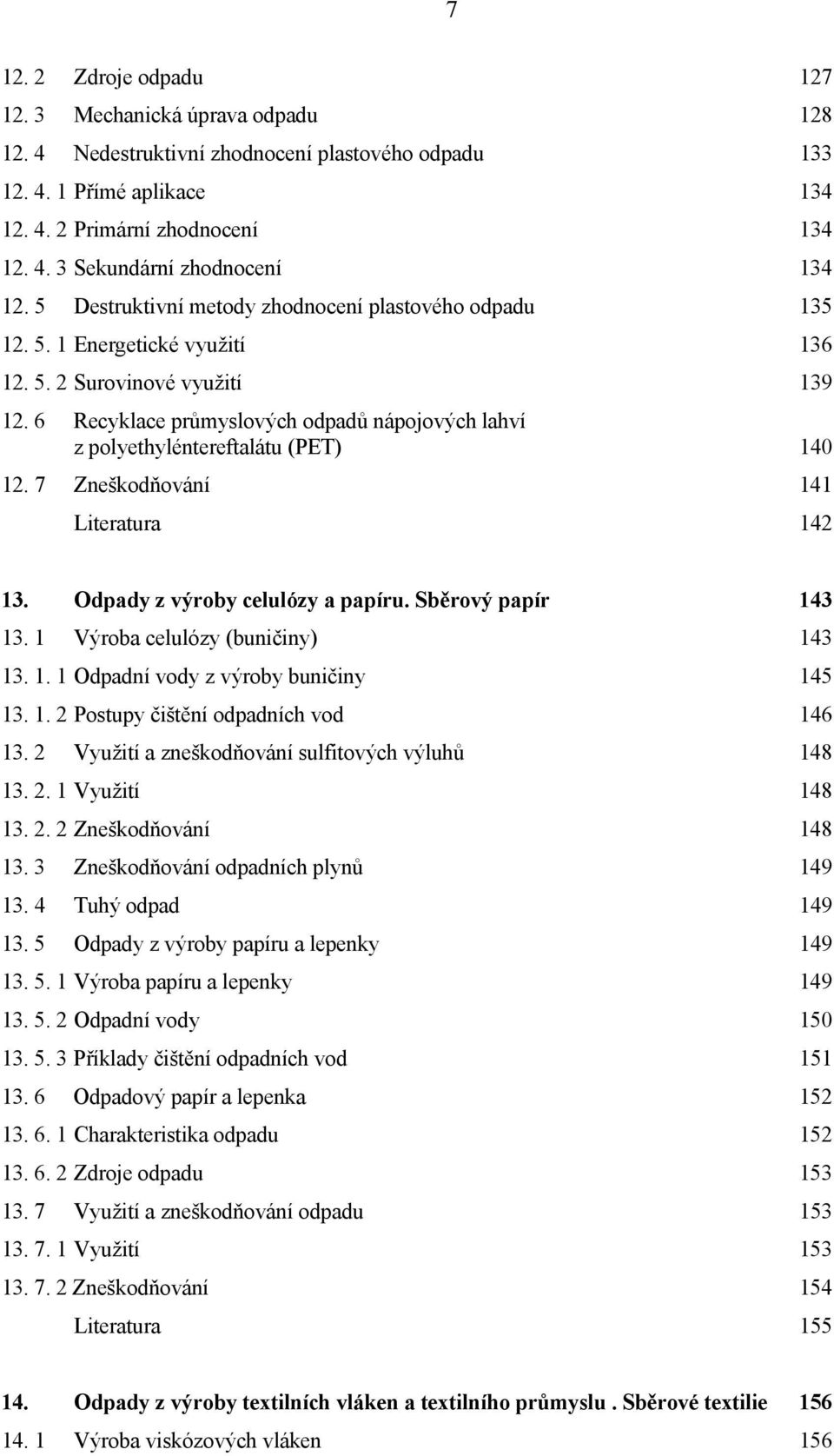 6 Recyklace průmyslových odpadů nápojových lahví z polyethyléntereftalátu (PET) 140 12. 7 Zneškodňování 141 Literatura 142 13. Odpady z výroby celulózy a papíru. Sběrový papír 143 13.