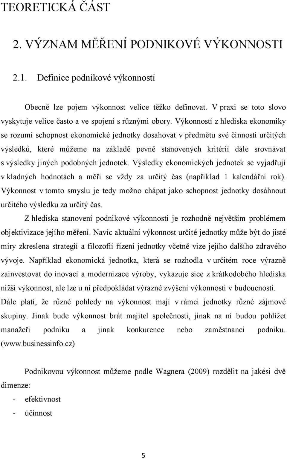 Výkonností z hlediska ekonomiky se rozumí schopnost ekonomické jednotky dosahovat v předmětu své činnosti určitých výsledků, které můţeme na základě pevně stanovených kritérií dále srovnávat s