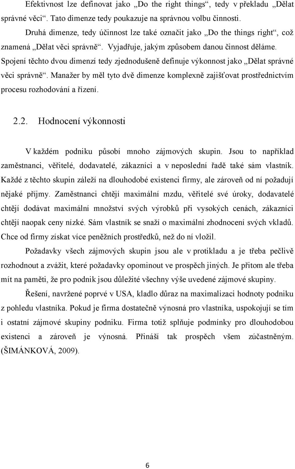 Spojení těchto dvou dimenzí tedy zjednodušeně definuje výkonnost jako Dělat správné věci správně. Manaţer by měl tyto dvě dimenze komplexně zajišťovat prostřednictvím procesu rozhodování a řízení. 2.