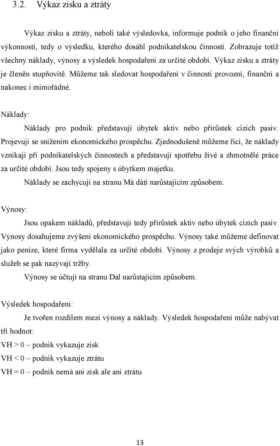 Můţeme tak sledovat hospodaření v činnosti provozní, finanční a nakonec i mimořádné. Náklady: Náklady pro podnik představují úbytek aktiv nebo přírůstek cizích pasiv.