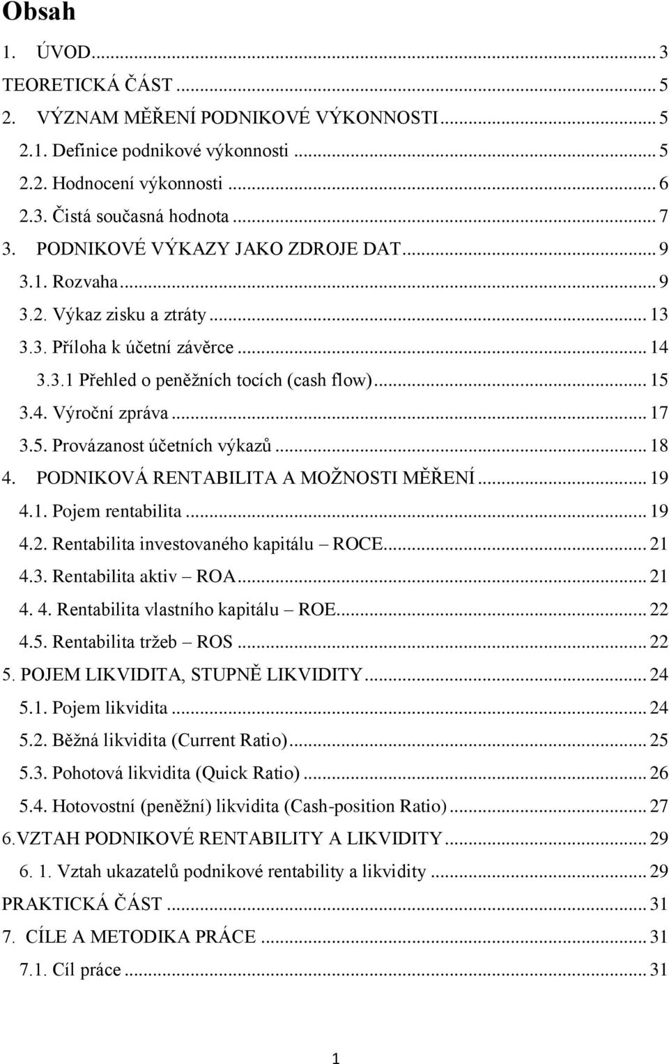 .. 17 3.5. Provázanost účetních výkazů... 18 4. PODNIKOVÁ RENTABILITA A MOŢNOSTI MĚŘENÍ... 19 4.1. Pojem rentabilita... 19 4.2. Rentabilita investovaného kapitálu ROCE... 21 4.3. Rentabilita aktiv ROA.