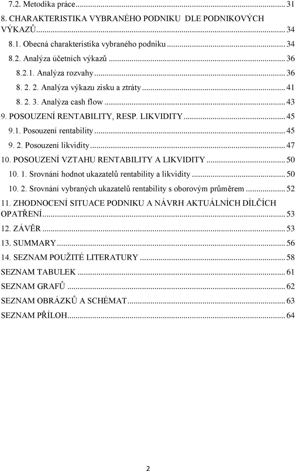 POSOUZENÍ VZTAHU RENTABILITY A LIKVIDITY... 50 10. 1. Srovnání hodnot ukazatelů rentability a likvidity... 50 10. 2. Srovnání vybraných ukazatelů rentability s oborovým průměrem... 52 11.