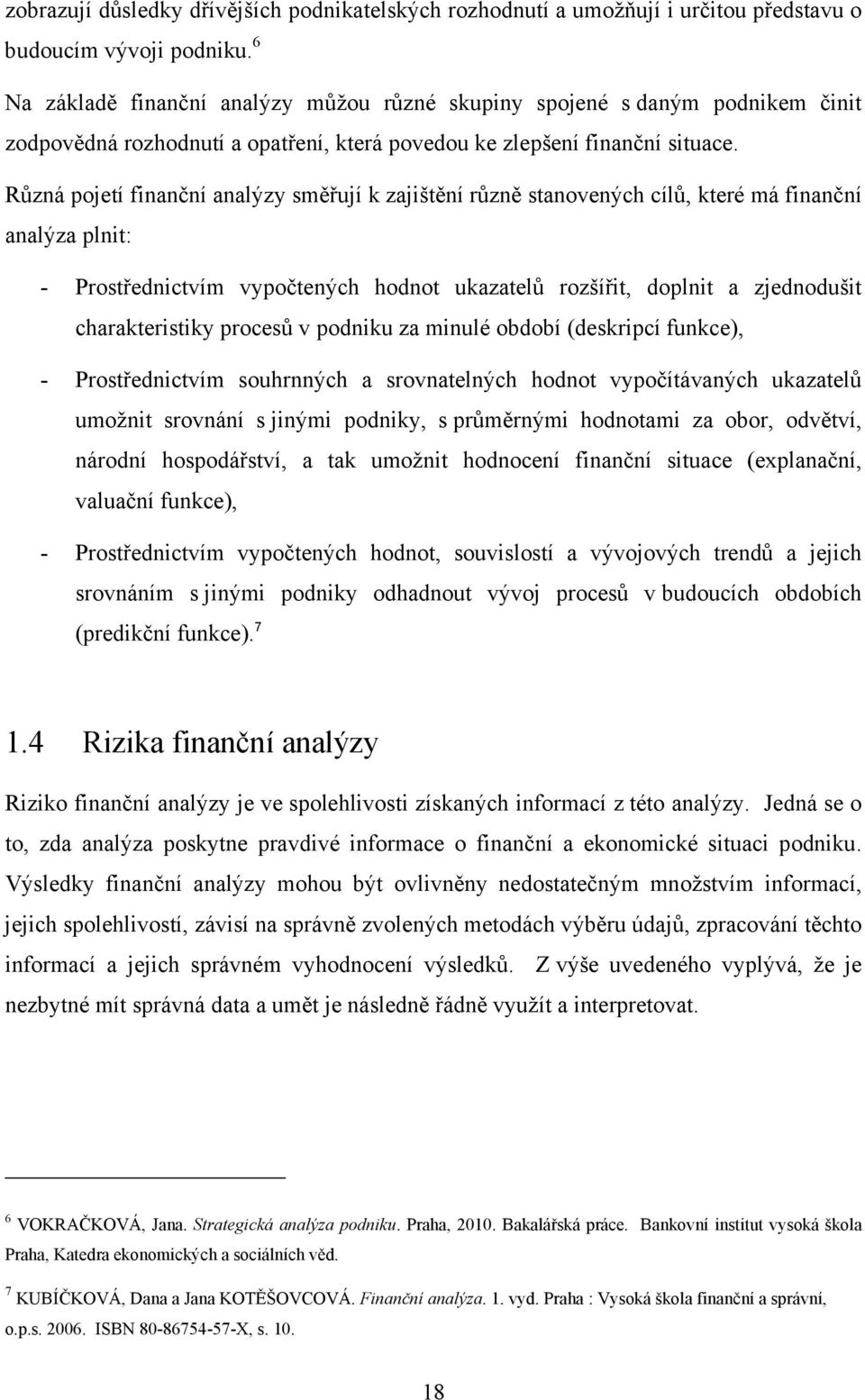 Různá pojetí finanční analýzy směřují k zajištění různě stanovených cílů, které má finanční analýza plnit: - Prostřednictvím vypočtených hodnot ukazatelů rozšířit, doplnit a zjednodušit