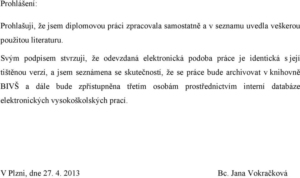 Svým podpisem stvrzuji, že odevzdaná elektronická podoba práce je identická s její tištěnou verzí, a jsem