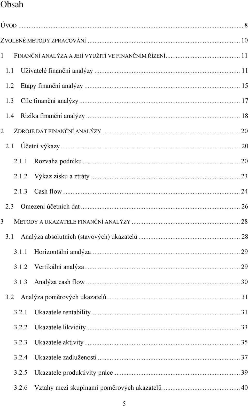 .. 24 2.3 Omezení účetních dat... 26 3 METODY A UKAZATELE FINANČNÍ ANALÝZY... 28 3.1 Analýza absolutních (stavových) ukazatelů... 28 3.1.1 Horizontální analýza... 29 3.1.2 Vertikální analýza... 29 3.1.3 Analýza cash flow.