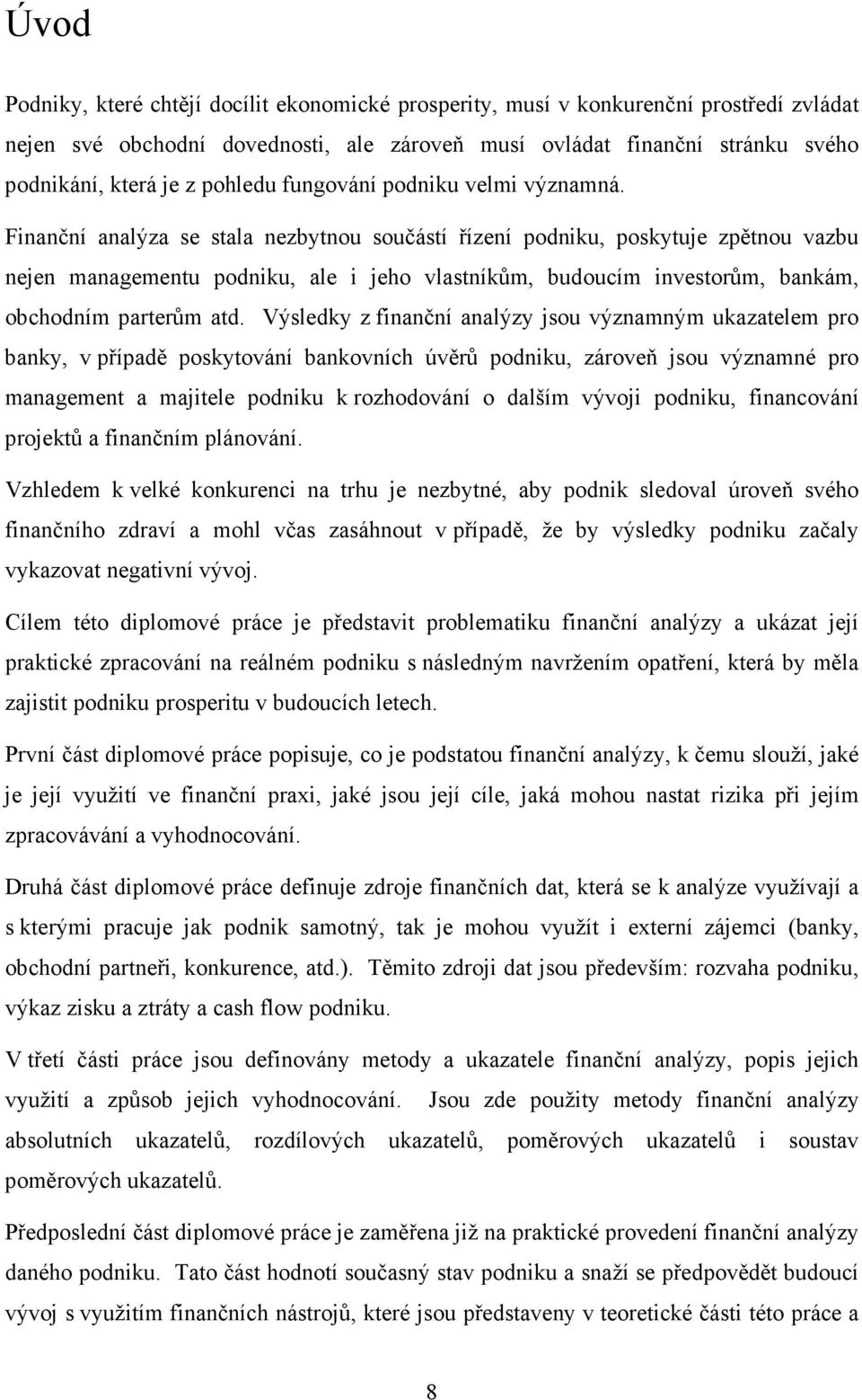 Finanční analýza se stala nezbytnou součástí řízení podniku, poskytuje zpětnou vazbu nejen managementu podniku, ale i jeho vlastníkům, budoucím investorům, bankám, obchodním parterům atd.