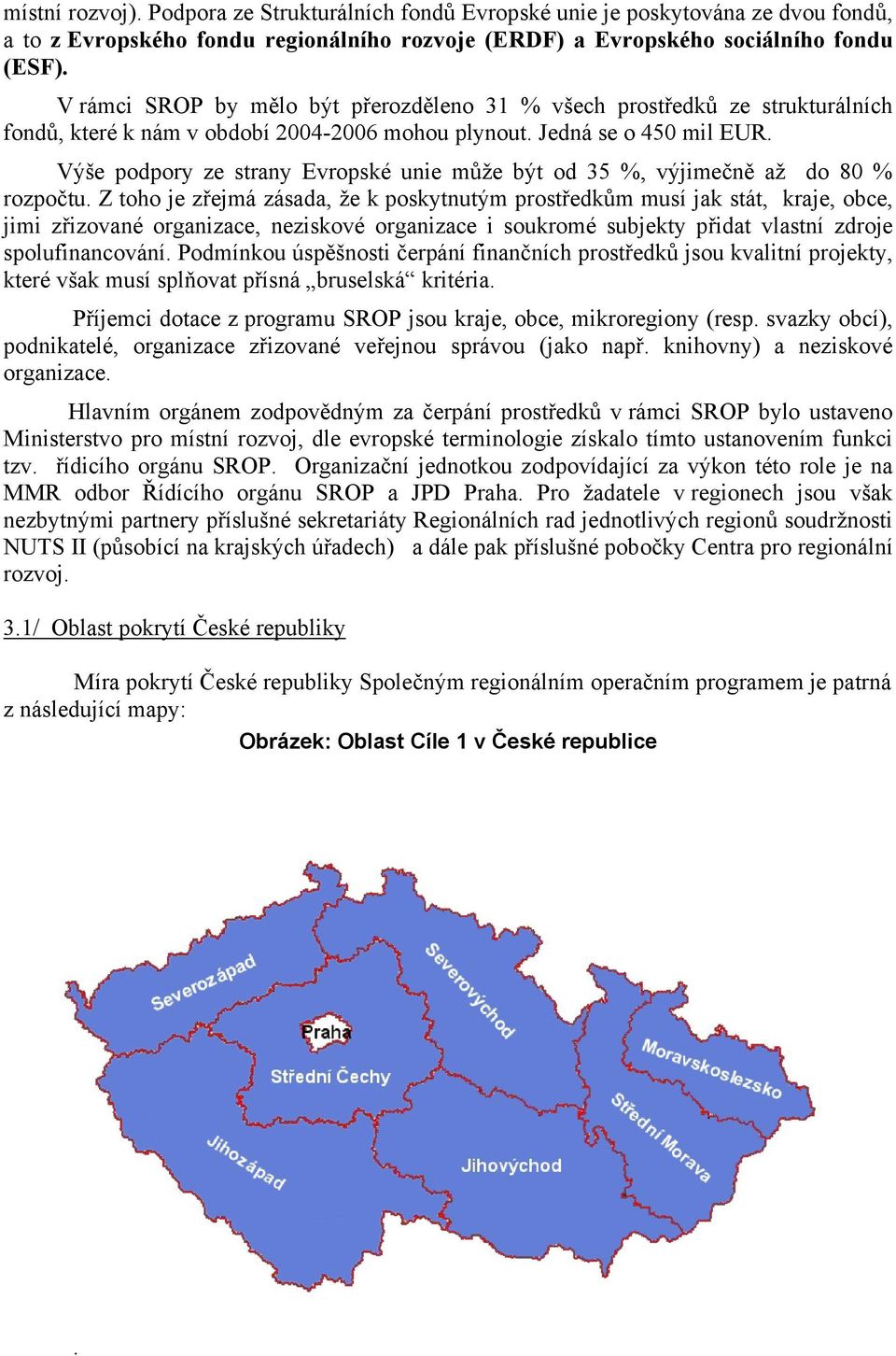 Výše podpory ze strany Evropské unie může být od 35 %, výjimečně až do 80 % rozpočtu.