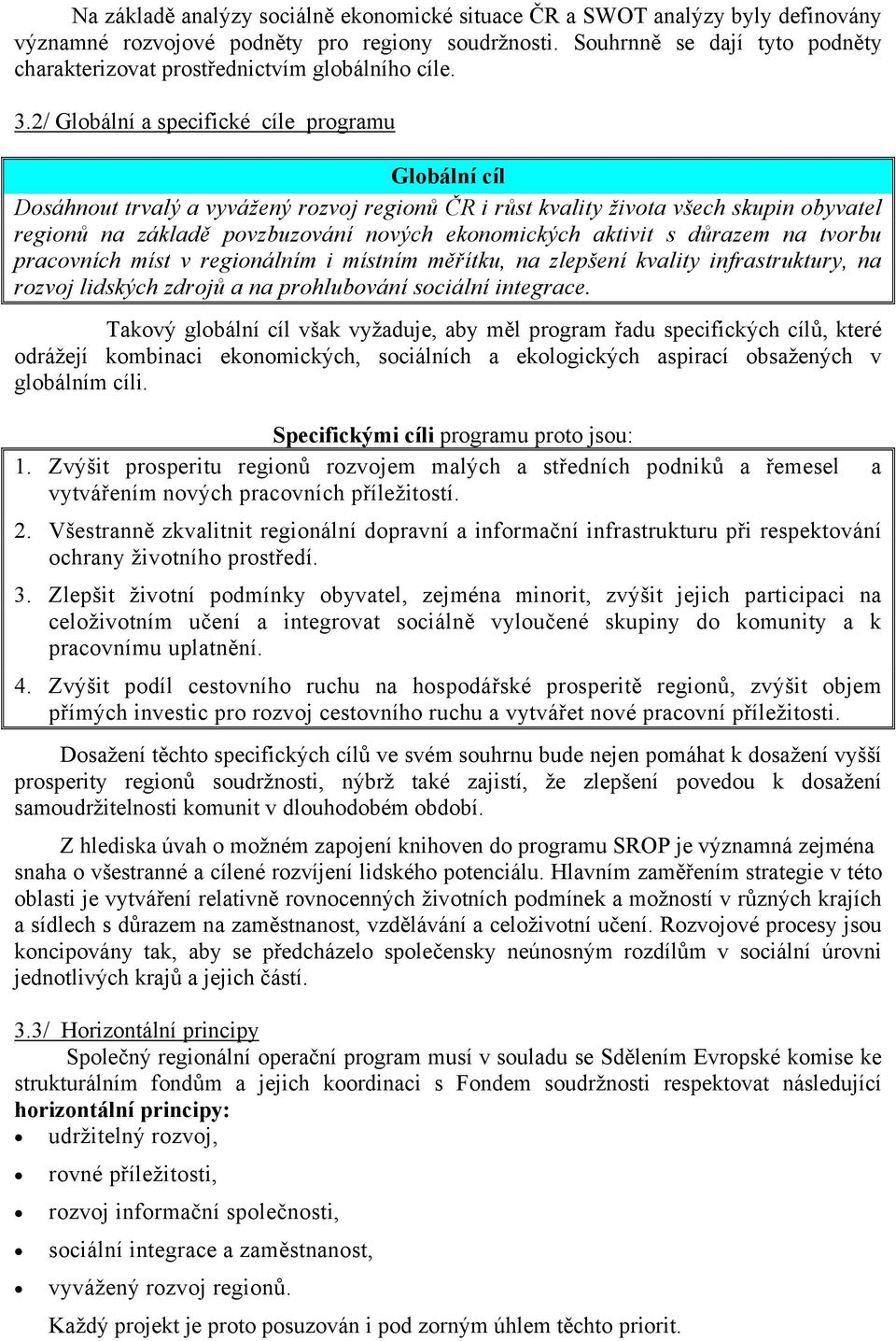 2/ Globální a specifické cíle programu Globální cíl Dosáhnout trvalý a vyvážený rozvoj regionů ČR i růst kvality života všech skupin obyvatel regionů na základě povzbuzování nových ekonomických