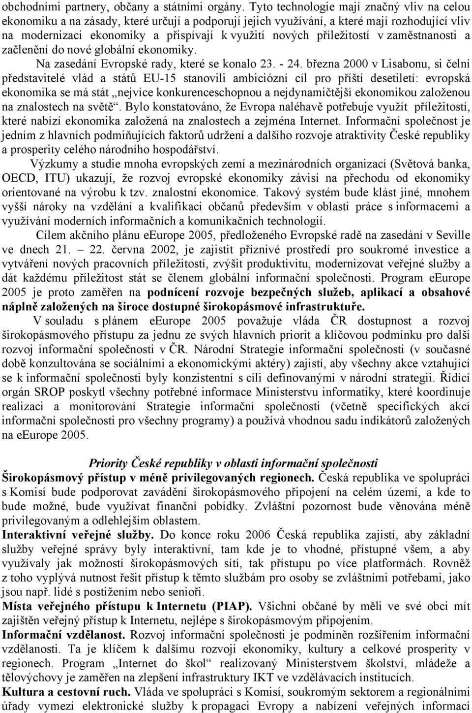 příležitostí v zaměstnanosti a začlenění do nové globální ekonomiky. Na zasedání Evropské rady, které se konalo 23. - 24.