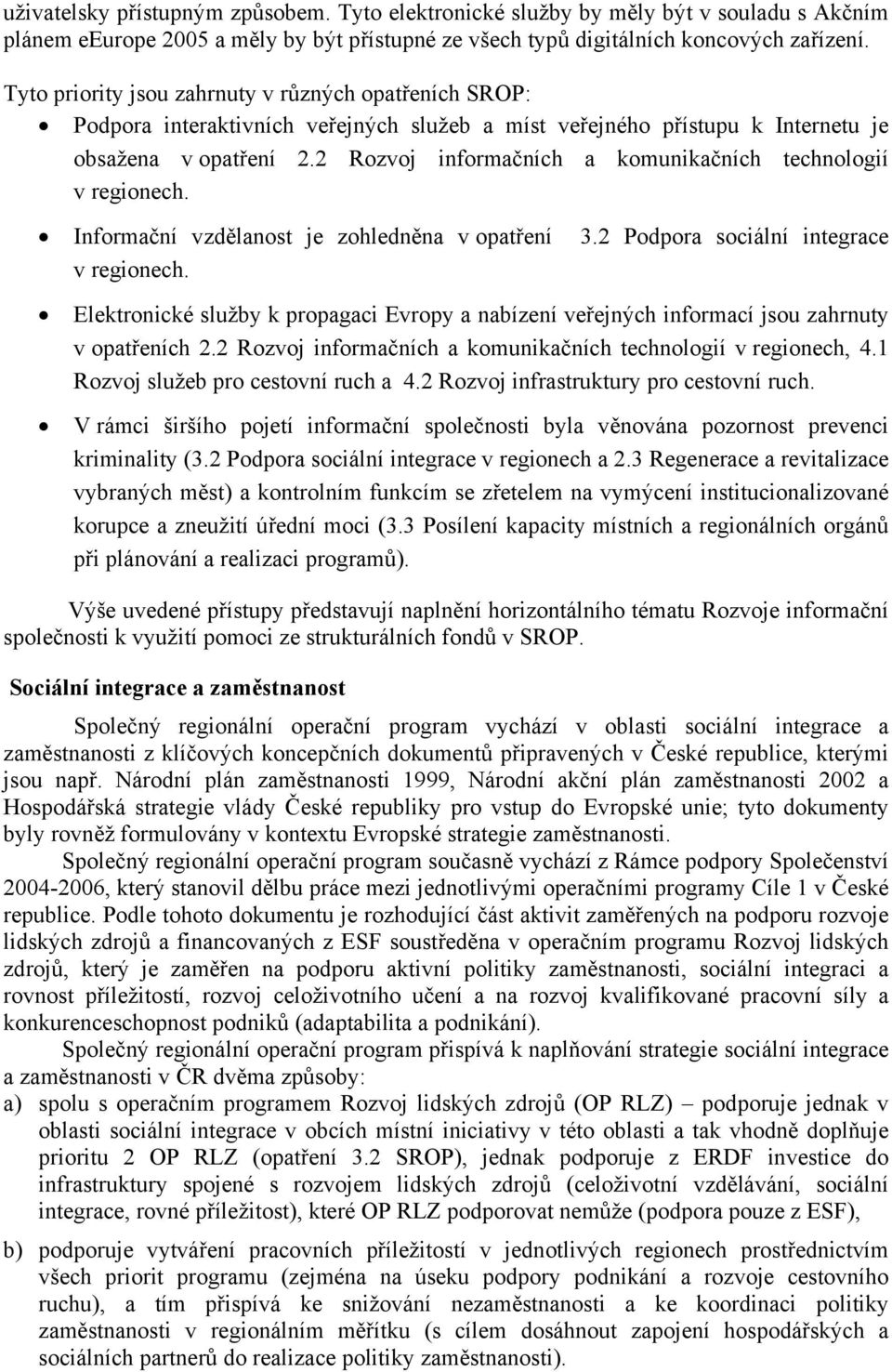 2 Rozvoj informačních a komunikačních technologií v regionech. Informační vzdělanost je zohledněna v opatření 3.2 Podpora sociální integrace v regionech.