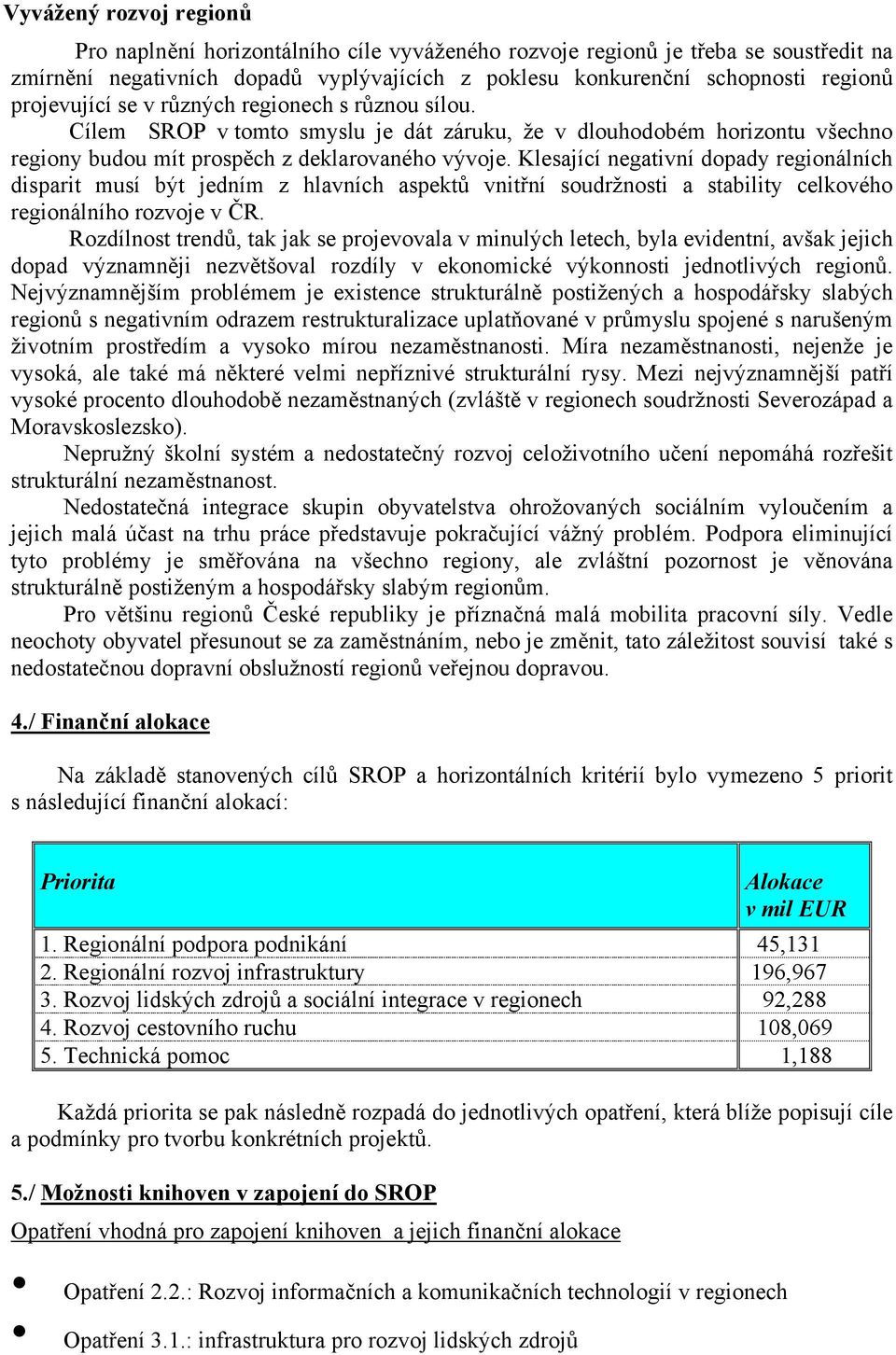 Klesající negativní dopady regionálních disparit musí být jedním z hlavních aspektů vnitřní soudržnosti a stability celkového regionálního rozvoje v ČR.