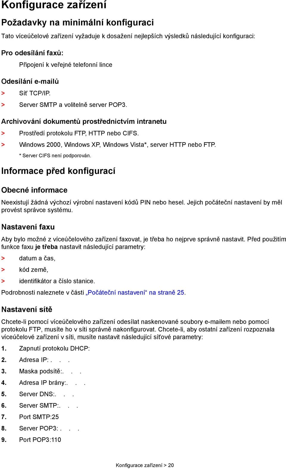 > Windows 2000, Windows XP, Windows Vista*, server HTTP nebo FTP. * Server CIFS není podporován.