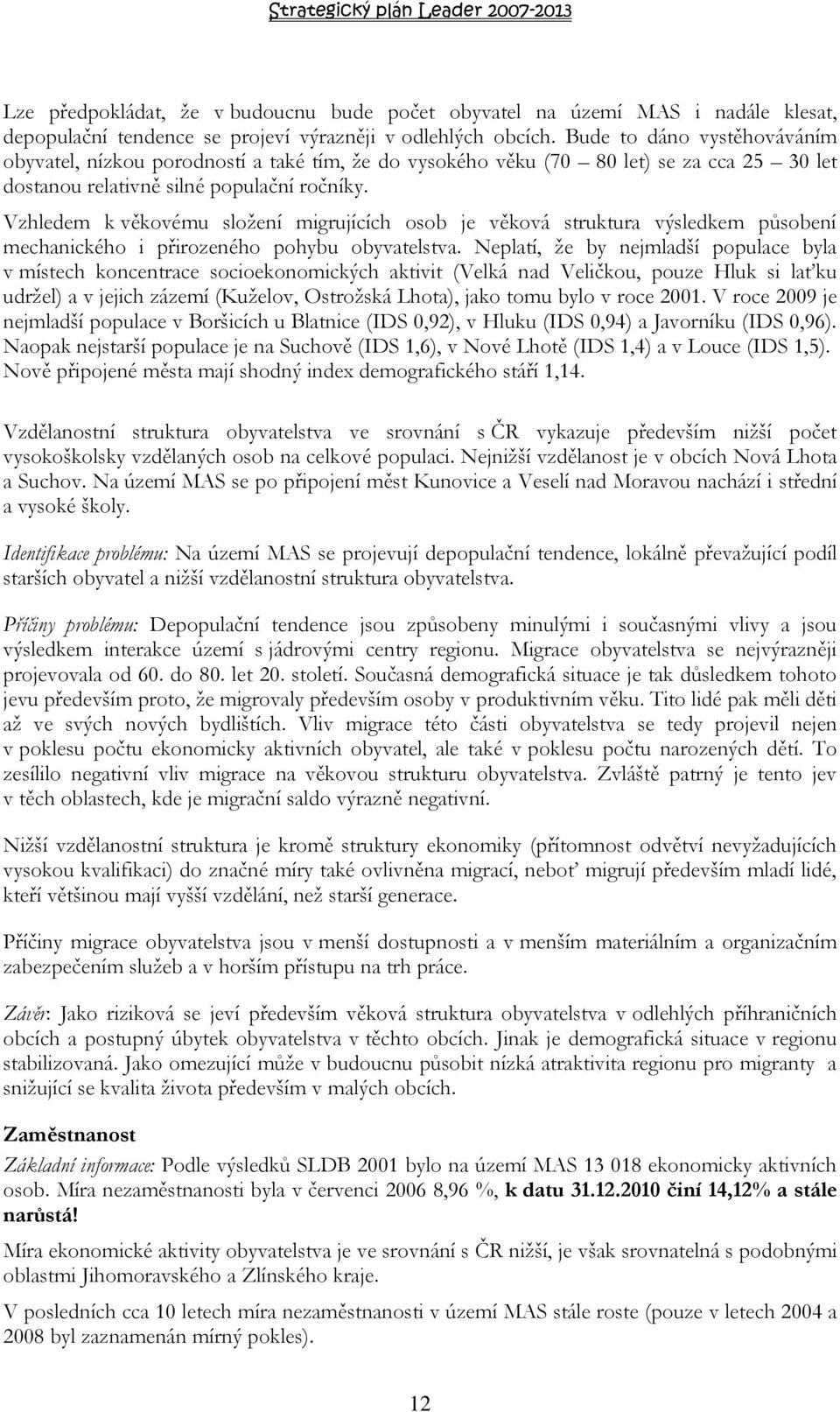 Vzhledem k věkovému složení migrujících osob je věková struktura výsledkem působení mechanického i přirozeného pohybu obyvatelstva.