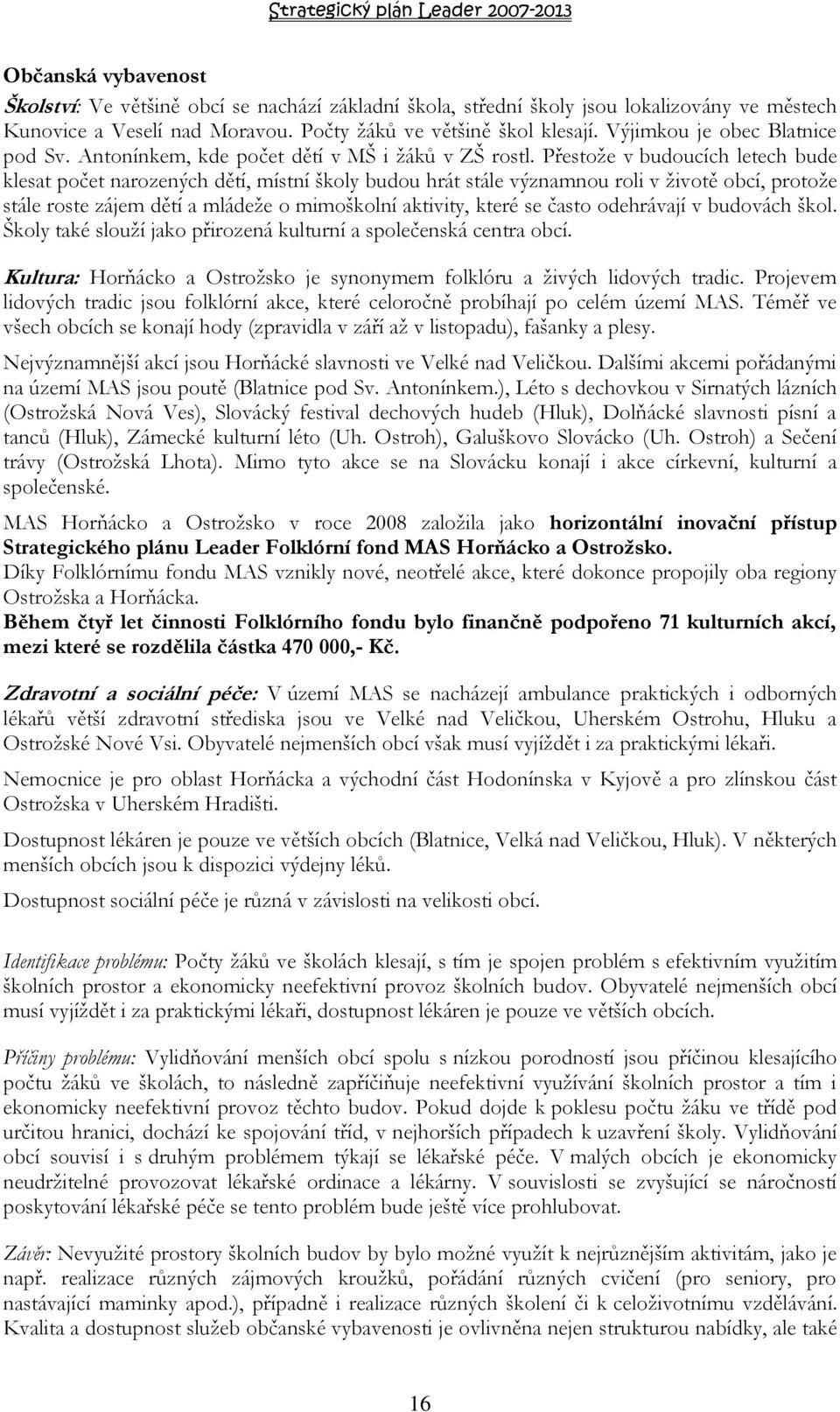 Přestože v budoucích letech bude klesat počet narozených dětí, místní školy budou hrát stále významnou roli v životě obcí, protože stále roste zájem dětí a mládeže o mimoškolní aktivity, které se