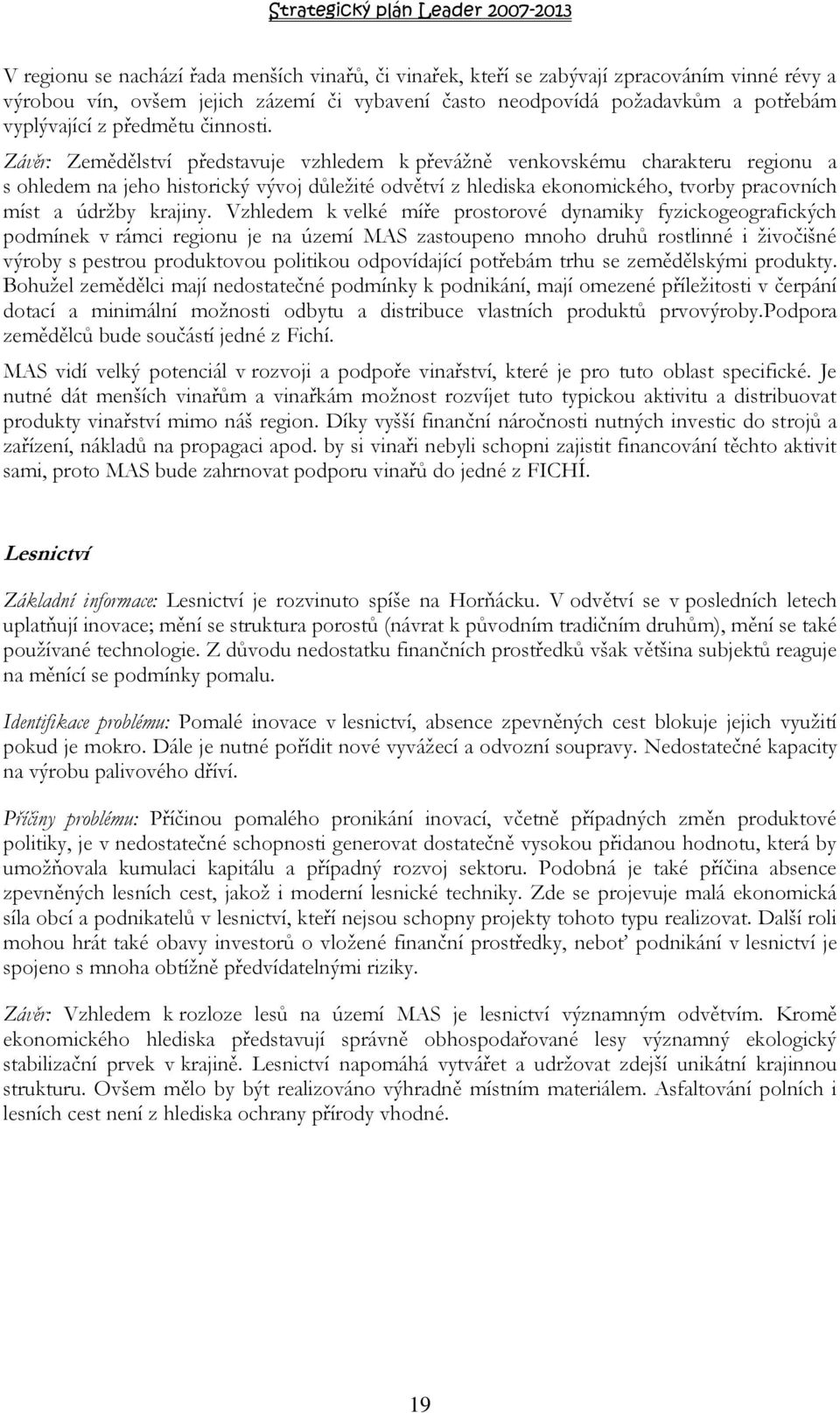 Závěr: Zemědělství představuje vzhledem k převážně venkovskému charakteru regionu a s ohledem na jeho historický vývoj důležité odvětví z hlediska ekonomického, tvorby pracovních míst a údržby