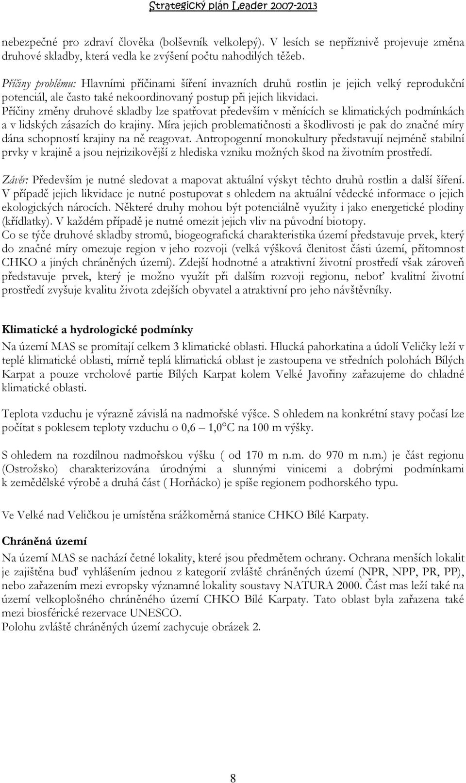 Příčiny změny druhové skladby lze spatřovat především v měnících se klimatických podmínkách a v lidských zásazích do krajiny.