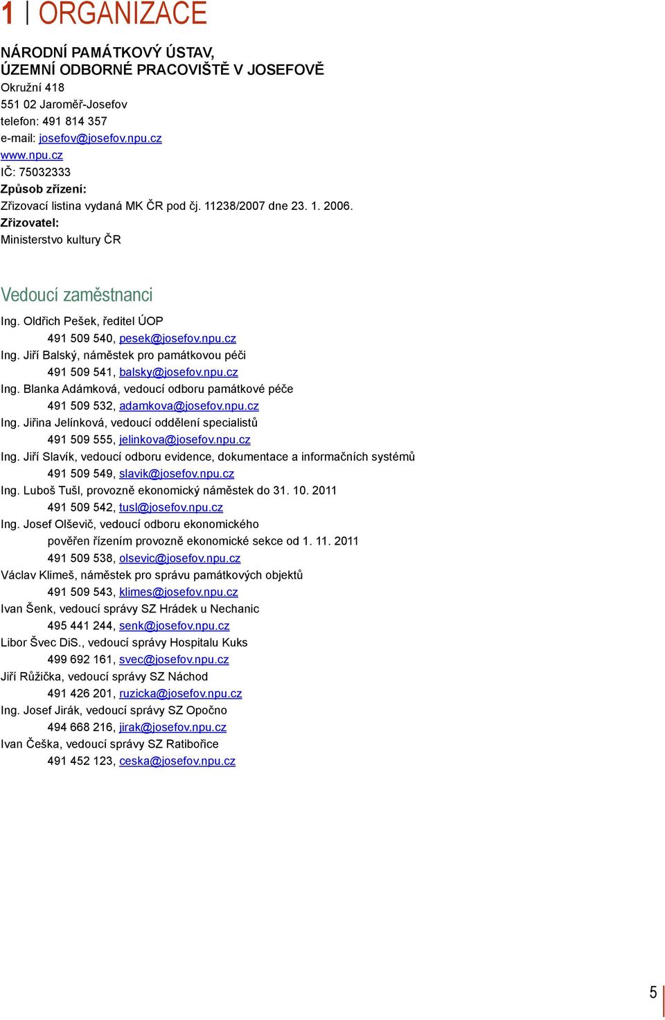 Oldřich Pešek, ředitel ÚOP 491 509 540, pesek@josefov.npu.cz Ing. Jiří Balský, náměstek pro památkovou péči 491 509 541, balsky@josefov.npu.cz Ing. Blanka Adámková, vedoucí odboru památkové péče 491 509 532, adamkova@josefov.