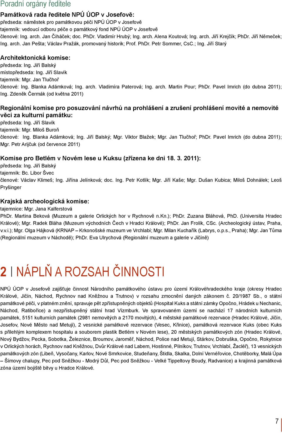 ; Ing. Jiří Starý Architektonická komise: předseda: Ing. Jiří Balský místopředseda: Ing. Jiří Slavík tajemník: Mgr. Jan Tlučhoř členové: Ing. Blanka Adámková; Ing. arch. Vladimíra Paterová; Ing. arch. Martin Pour; PhDr.