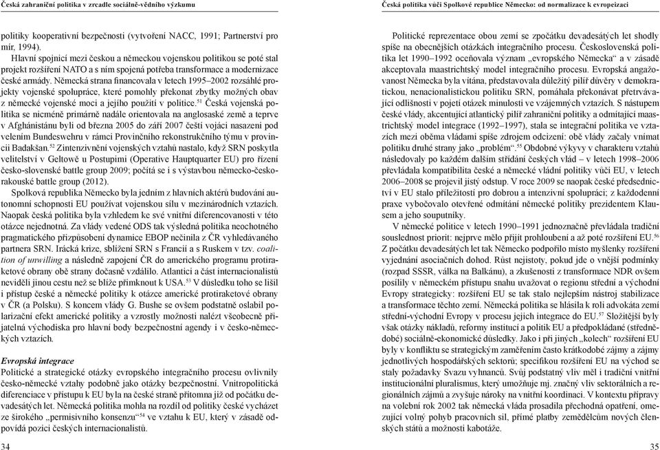 Německá strana financovala v letech 1995 2002 rozsáhlé projekty vojenské spolupráce, které pomohly překonat zbytky možných obav z německé vojenské moci a jejího použití v politice.