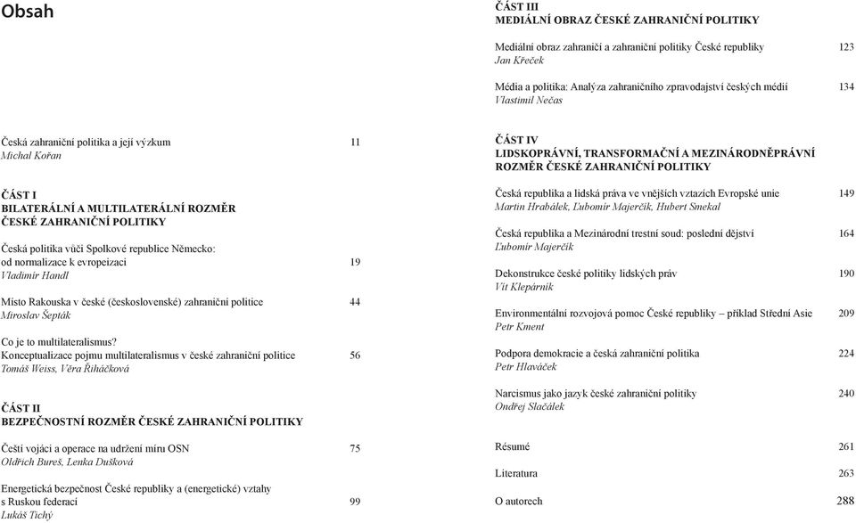 od normalizace k evropeizaci 19 Vladimír Handl Místo Rakouska v české (československé) zahraniční politice 44 Miroslav Šepták Co je to multilateralismus?