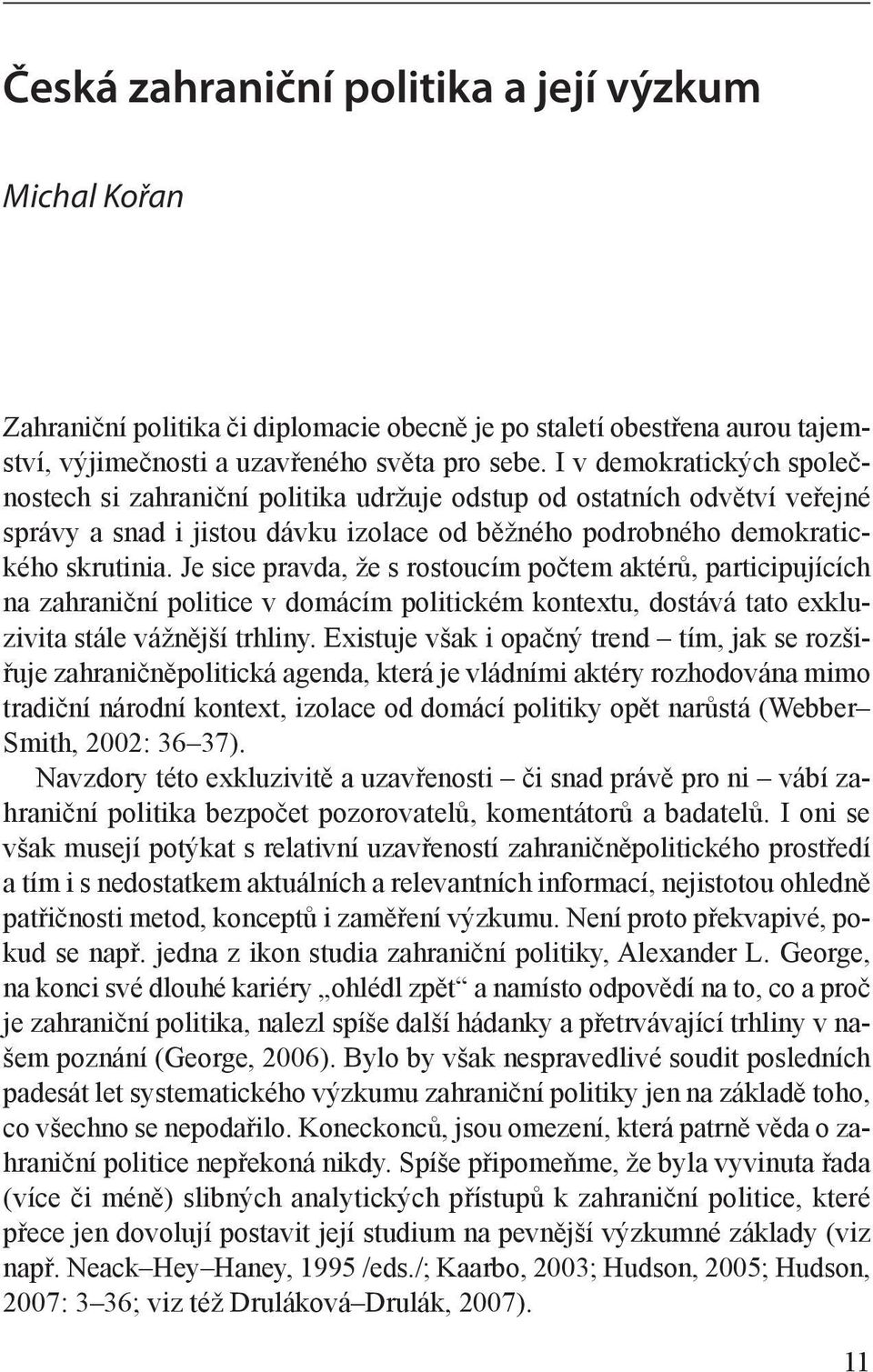 Je sice pravda, že s rostoucím počtem aktérů, participujících na zahraniční politice v domácím politickém kontextu, dostává tato exkluzivita stále vážnější trhliny.