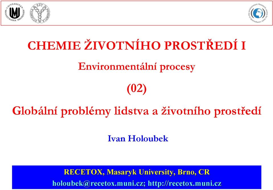 Ivan Holoubek RECETOX, Masaryk University, Brno, CR