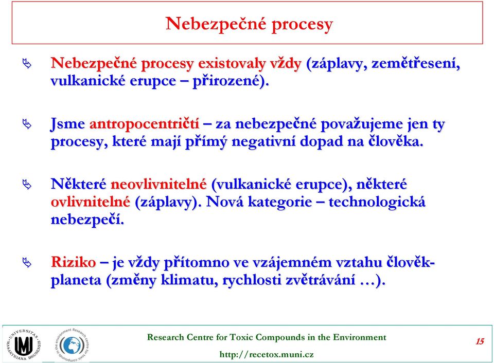 Některé neovlivnitelné (vulkanické erupce), některn které ovlivnitelné (záplavy).