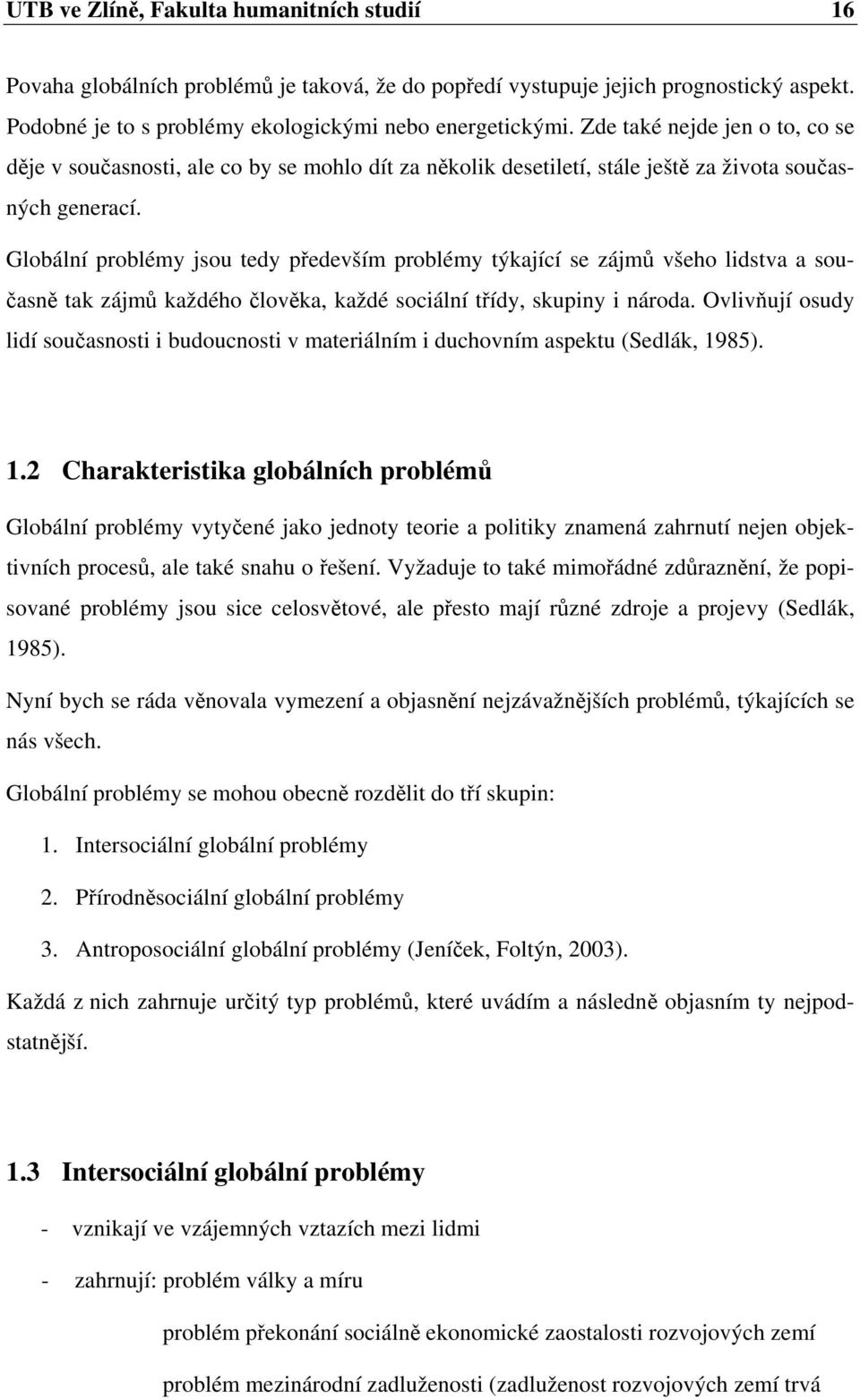 Globální problémy jsou tedy především problémy týkající se zájmů všeho lidstva a současně tak zájmů každého člověka, každé sociální třídy, skupiny i národa.