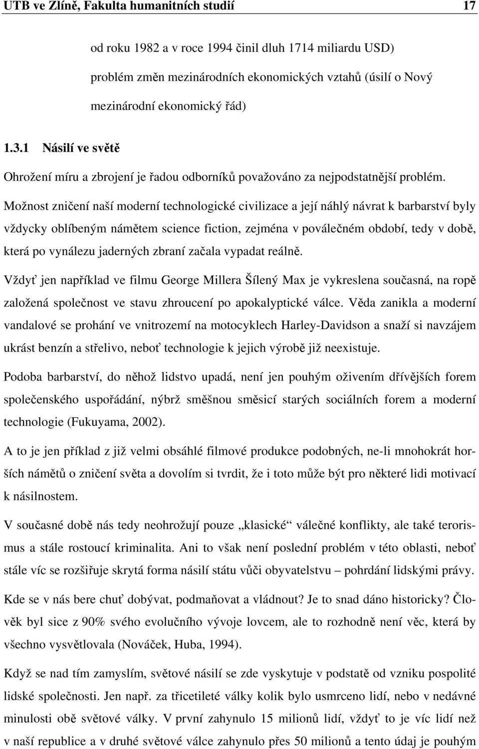 Možnost zničení naší moderní technologické civilizace a její náhlý návrat k barbarství byly vždycky oblíbeným námětem science fiction, zejména v poválečném období, tedy v době, která po vynálezu