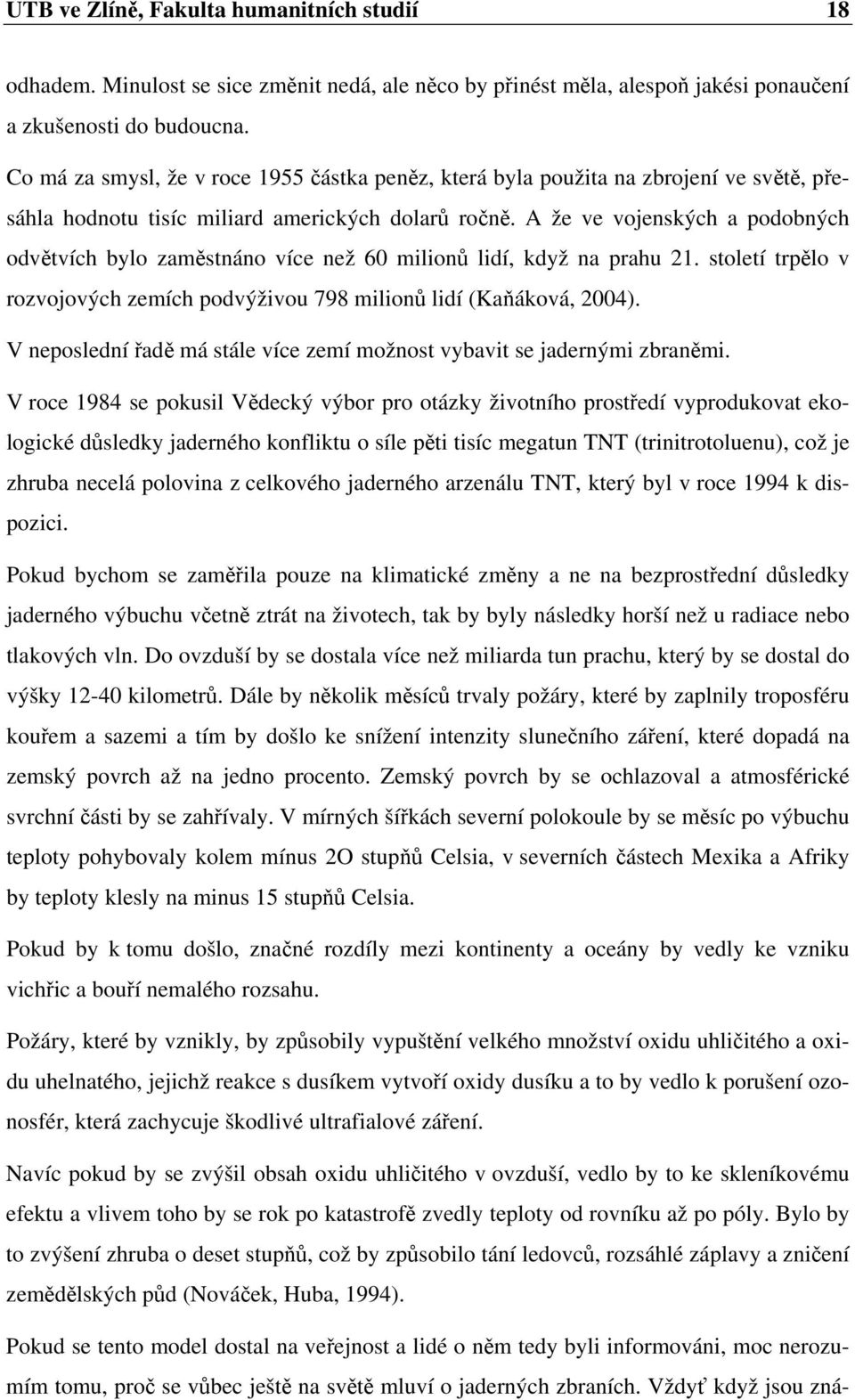 A že ve vojenských a podobných odvětvích bylo zaměstnáno více než 60 milionů lidí, když na prahu 21. století trpělo v rozvojových zemích podvýživou 798 milionů lidí (Kaňáková, 2004).