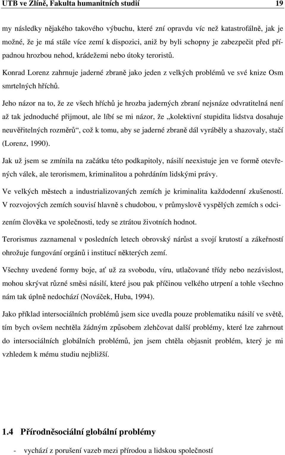 Jeho názor na to, že ze všech hříchů je hrozba jaderných zbraní nejsnáze odvratitelná není až tak jednoduché přijmout, ale líbí se mi názor, že kolektivní stupidita lidstva dosahuje neuvěřitelných