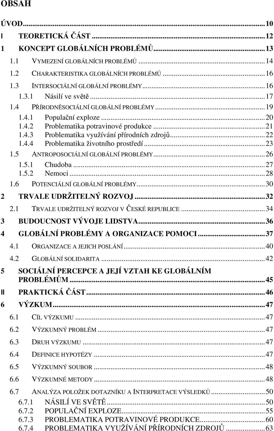 ..23 1.5 ANTROPOSOCIÁLNÍ GLOBÁLNÍ PROBLÉMY...26 1.5.1 Chudoba...27 1.5.2 Nemoci...28 1.6 POTENCIÁLNÍ GLOBÁLNÍ PROBLÉMY...30 2 TRVALE UDRŽITELNÝ ROZVOJ...32 2.