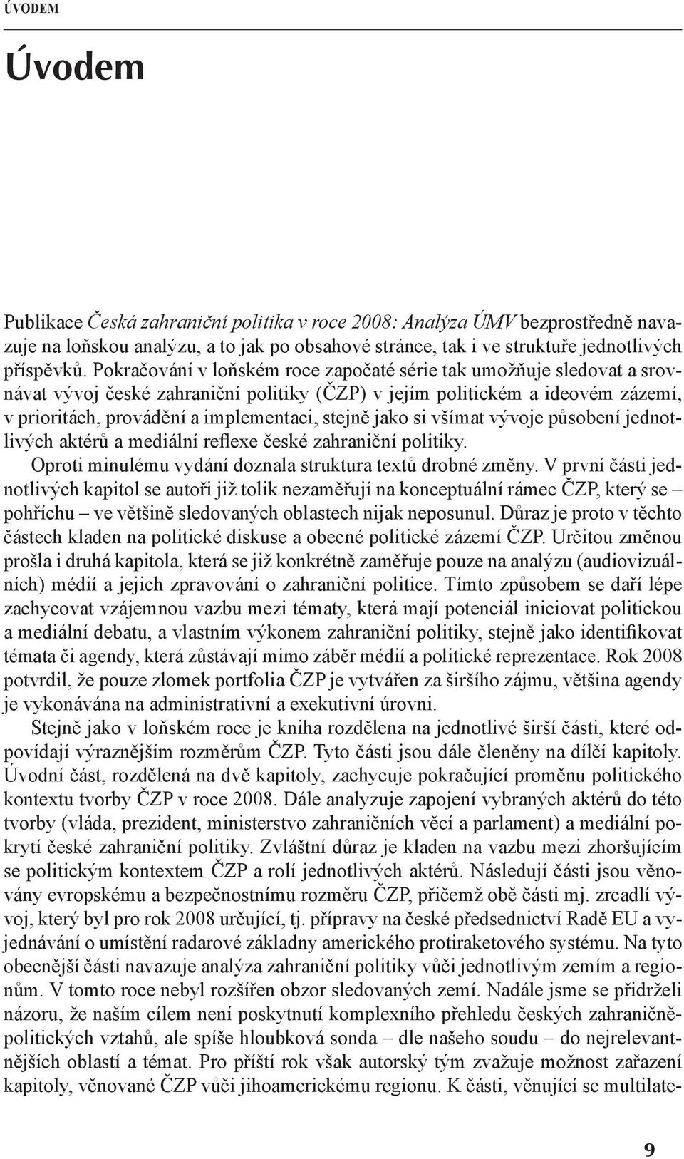 jako si všímat vývoje působení jednotlivých aktérů a mediální reflexe české zahraniční politiky. Oproti minulému vydání doznala struktura textů drobné změny.